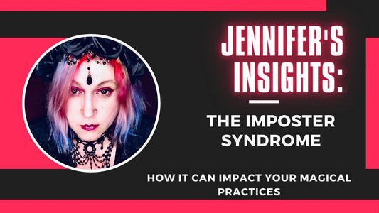Jennifer's Insights: The Imposter Syndrome & How It Can Impact Your Magical Practices