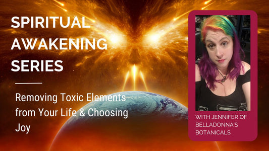 Spiritual Awakening Series: Removing Toxic Elements from Your Life & Choosing Joy
