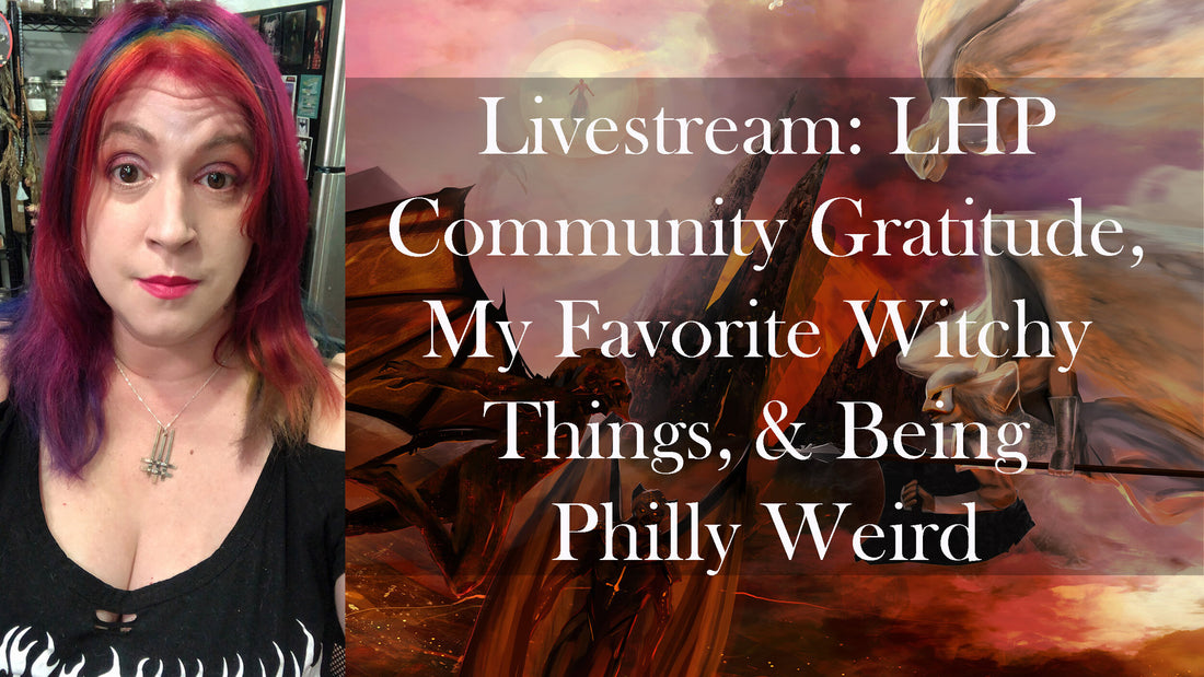 Livestream: LHP Community Gratitude, My Favorite Witchy Things, & Being Philly Weird