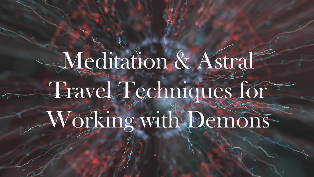 Meditation & Astral Travel Techniques for Working with Demons