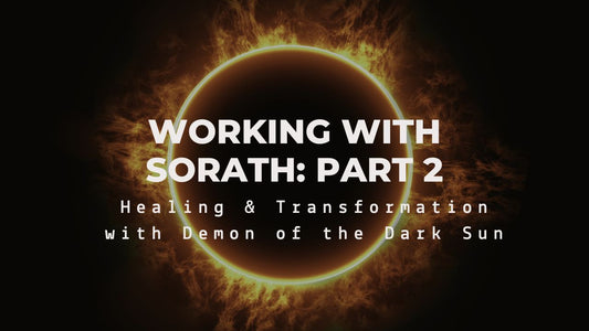 Working with Sorath Part 2: Healing & Transformation with the Demon of the Dark Sun