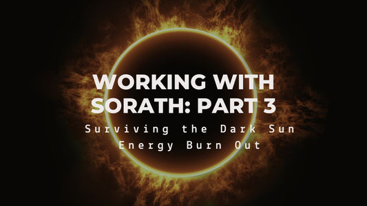 Pathworking with Sorath Part 3: Surviving the Dark Sun Energy Burn Out
