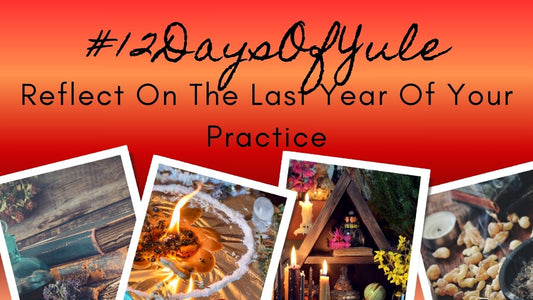 Reflections on The Last Year Of My Occult Practices #12daysofyule