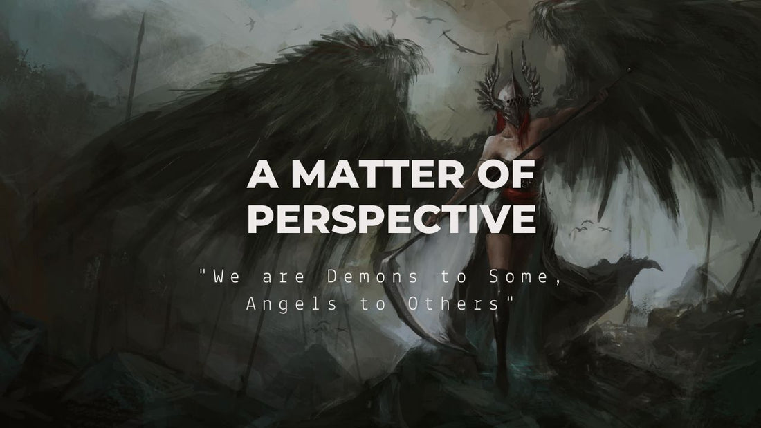 A Matter of Perspective: "We are Demons to Some, Angels to Others"