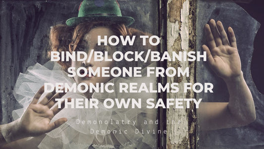 How to Bind/Block/Banish someone from Demonic Realms for their own safety