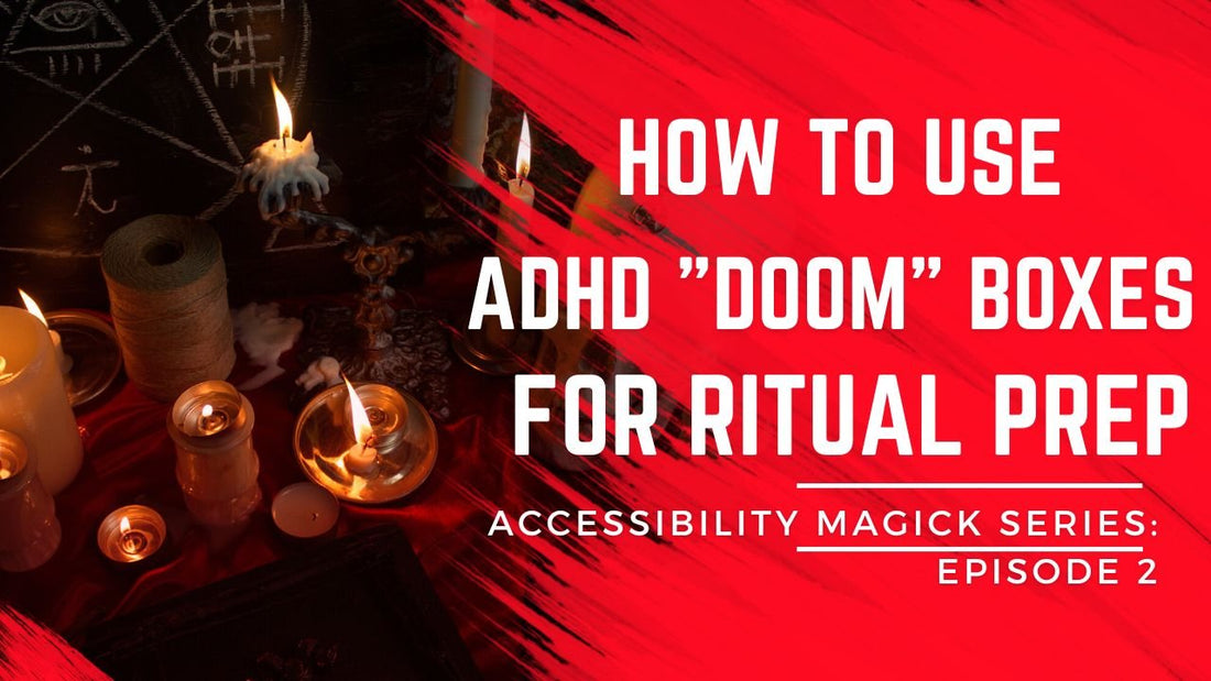 Accessibility Magick Series: How to use ADHD "Doom" Boxes for Ritual Prep (Episode 2)