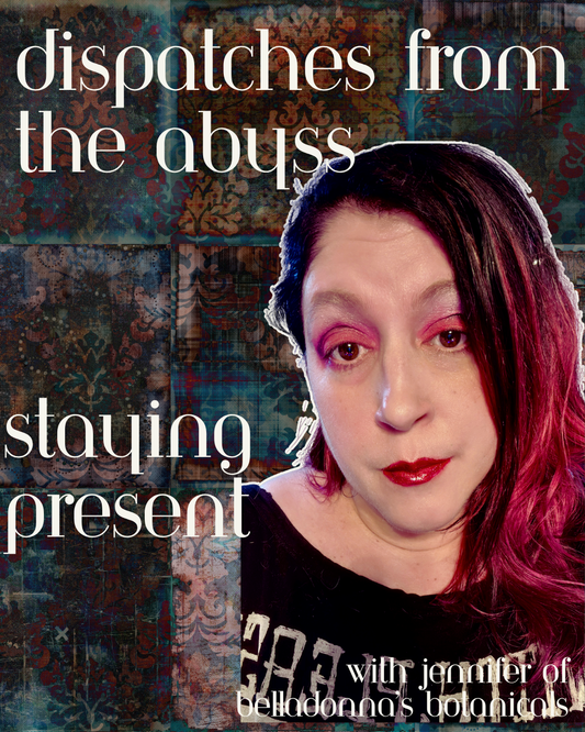 Dispatches from the Abyss: Staying Present