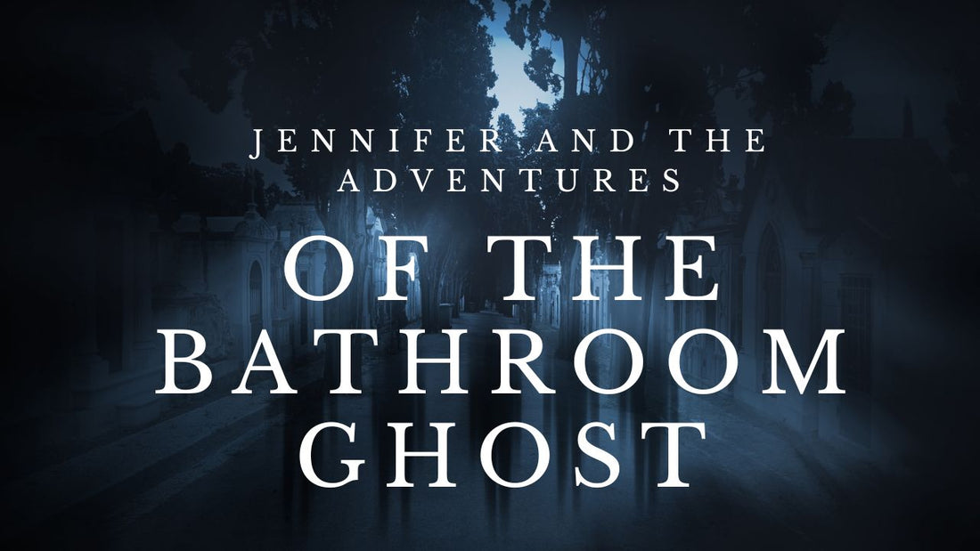 Jennifer and the Adventures of the Bathroom Ghost