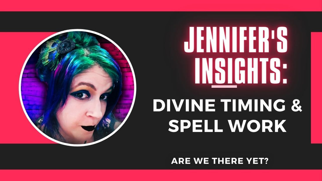 Jennifer's Insights: Divine Timing in Spellwork