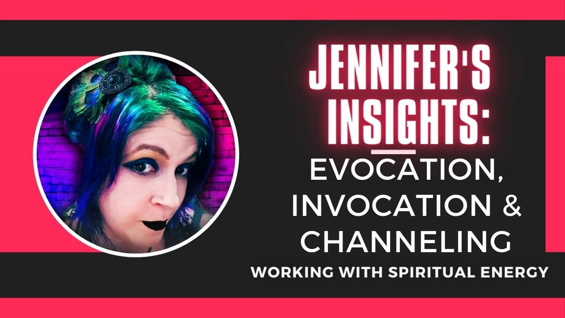 Jennifer's Insights: Evocation, Invocation, &amp; Channeling: Working with Spiritual Energy