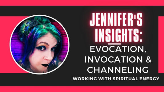 Jennifer's Insights: Evocation, Invocation, &amp; Channeling: Working with Spiritual Energy