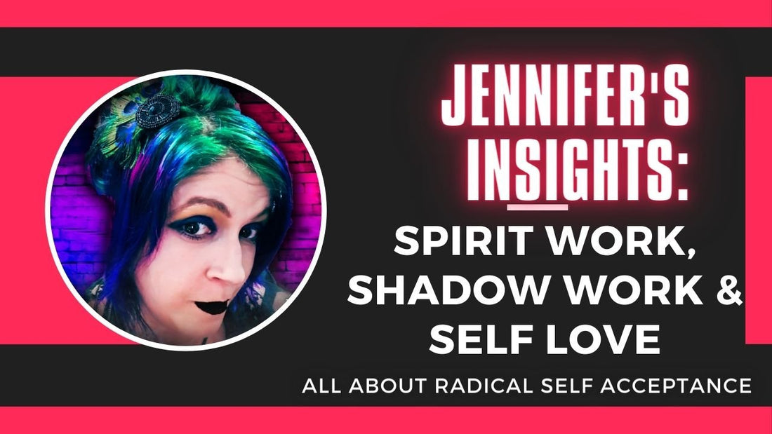 Jennifer's Insights: Spirit Work, Shadow Work &amp; Self Love: All About Radical Self Acceptance