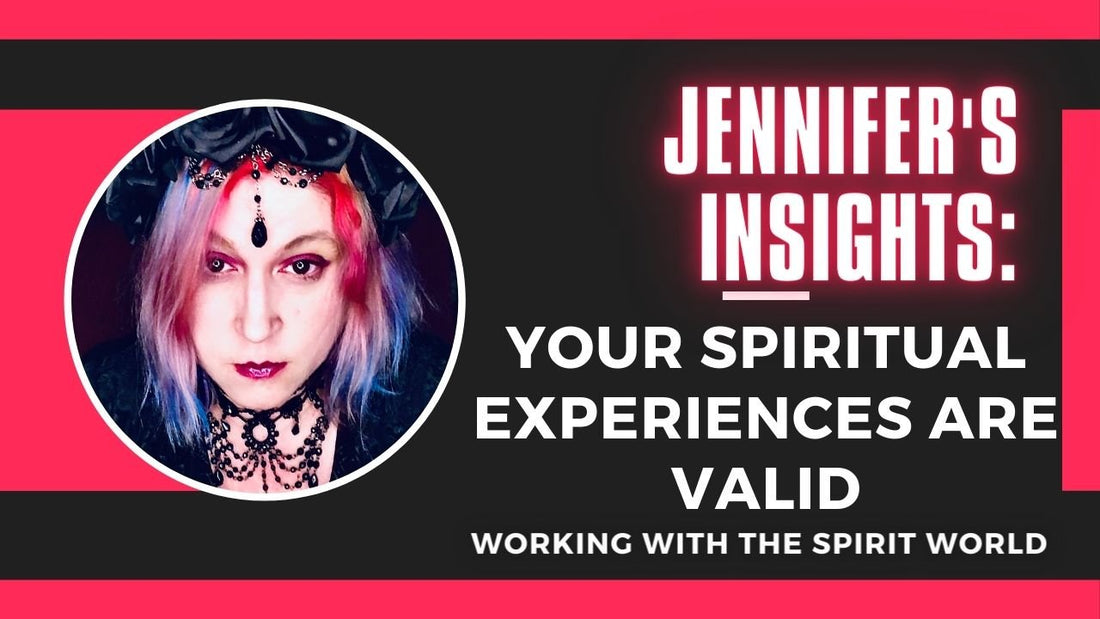 Jennifer's Insights: Your Spiritual Experiences Are Valid (Working with the Spirit World)