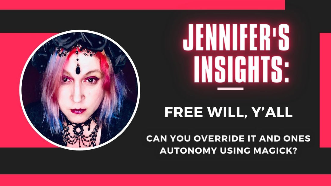 Jennifer's Insights: Free Will, Y'all! Can You Override It and Ones Autonomy Using Magick?