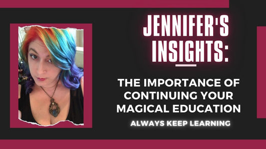Jennifer's Insights: The Importance of Continuing Your Magical Education
