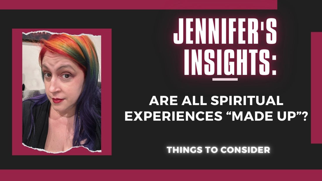 Jennifer's Insights: Are All Spiritual Experiences "Made Up"?