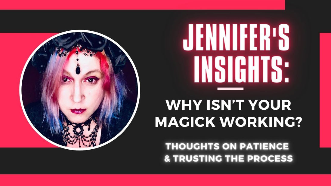 Jennifer's Insights: Why Isn't Your Magic Working? Thoughts on Patience & Trusting the Process