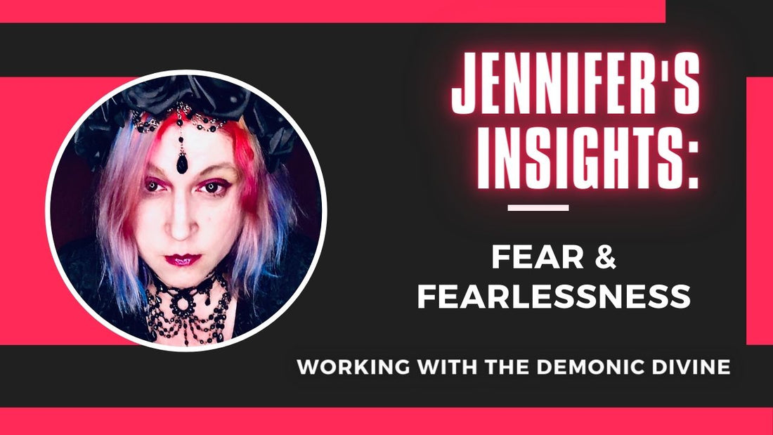 Jennifer's Insights: Fear & Fearlessness: Working with the Demonic Divine