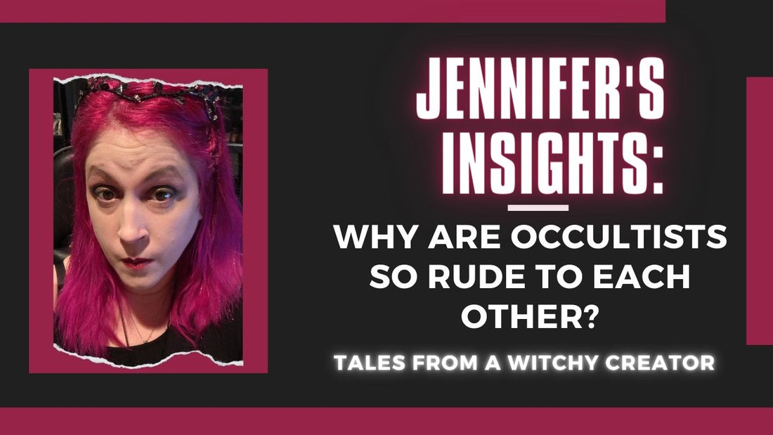 Jennifer's Insights: Why are Occultists So Rude to Each Other? Tales from a Witchy Creator
