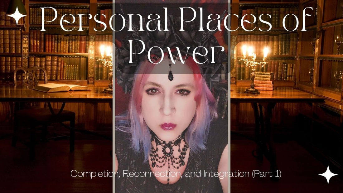 Personal Places of Power: Completion, Reconnection, and Integration (Part One)