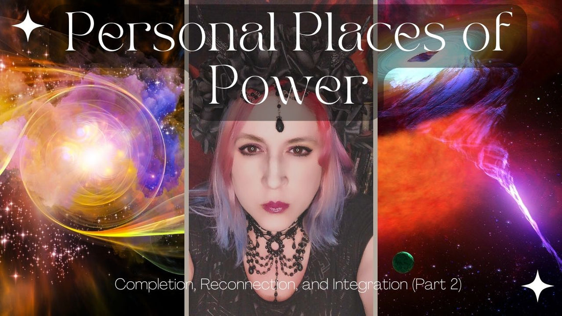 Personal Places of Power: Completion, Reconnection, and Integration (Part Two)