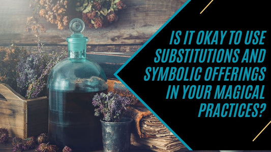 Is it okay to use Substitutions and Symbolic Offerings in Magical Practices?