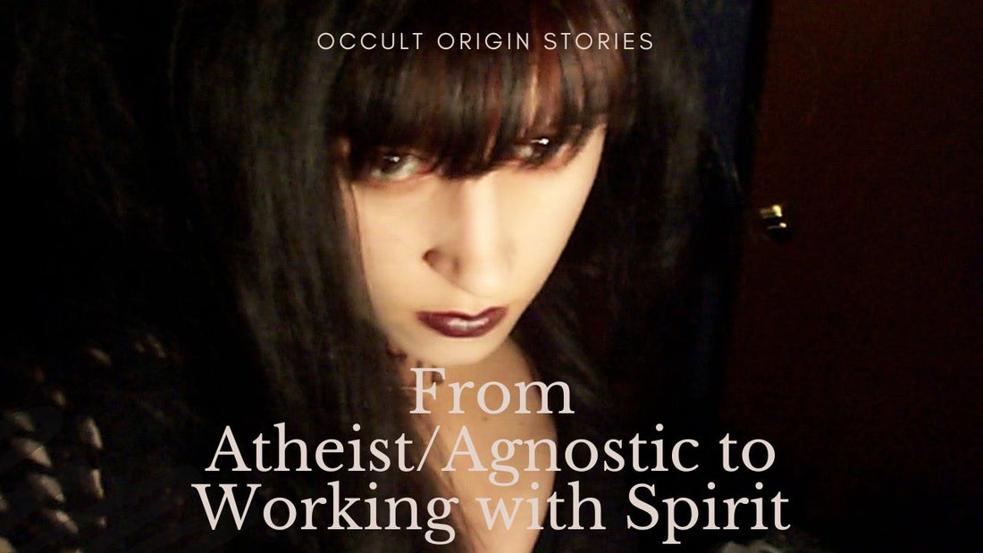 Occult Origin Stories: From Atheist/Agnostic to Working with Spirit