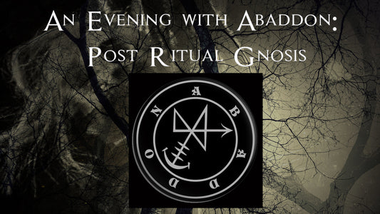 An Evening with Abaddon: Post Ritual Gnosis