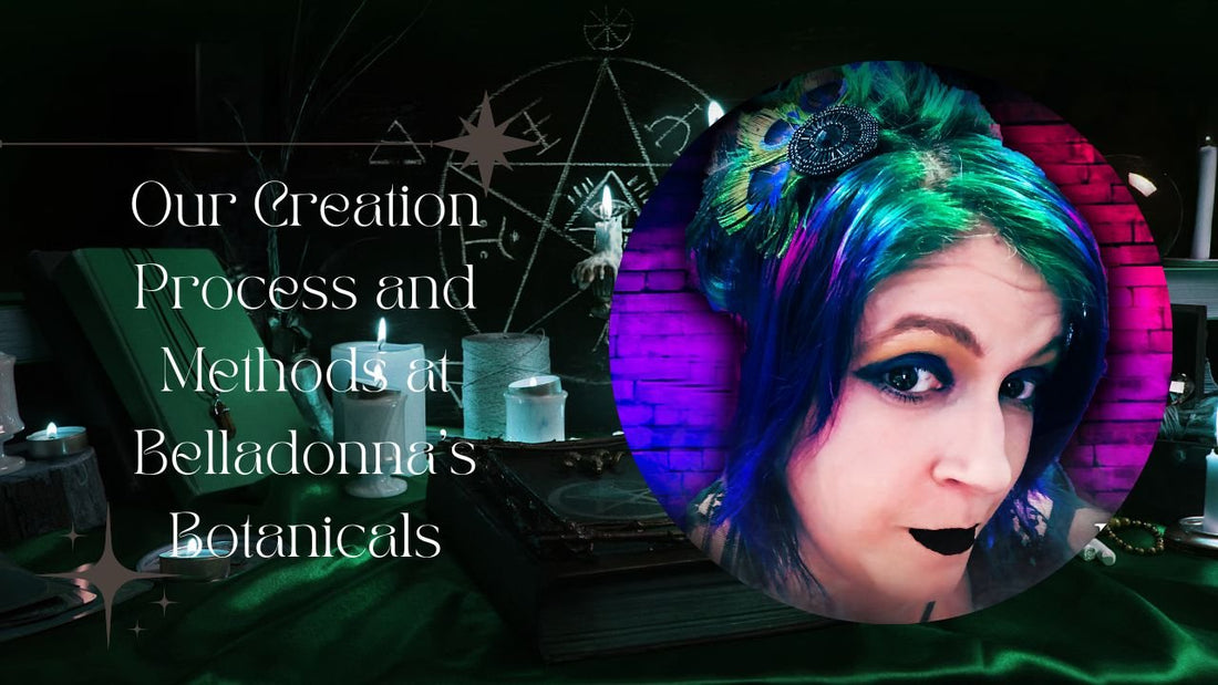 Our Creation Process &amp; Methods at Belladonna's Botanicals