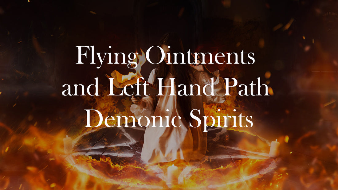 Flying Ointments and Left Hand Path Demonic Spirits