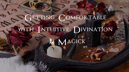 Getting Comfortable with Intuitive Divination &amp; Magick