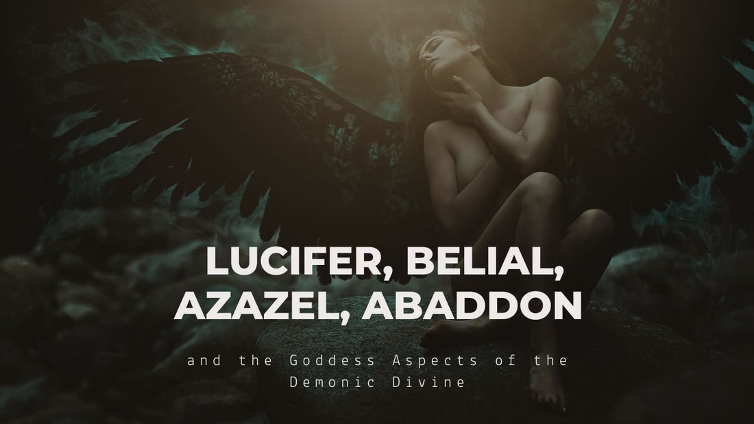 Lucifer, Belial, Azazel, Abaddon and the Goddess Aspects of the Demonic Divine