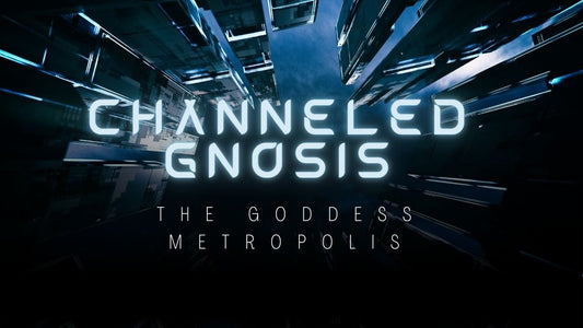 Channeled Gnosis: The Goddess Metropolis