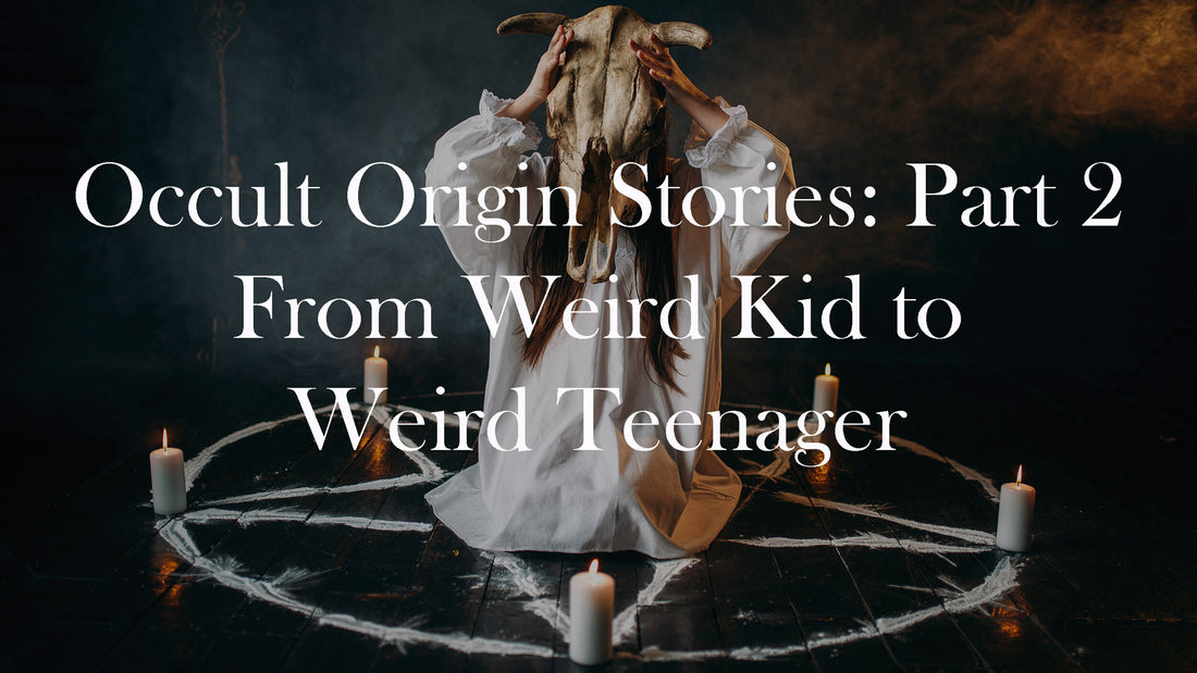 My Occult Origin Story: Part 2 From Weird Kid to Weird Teenager
