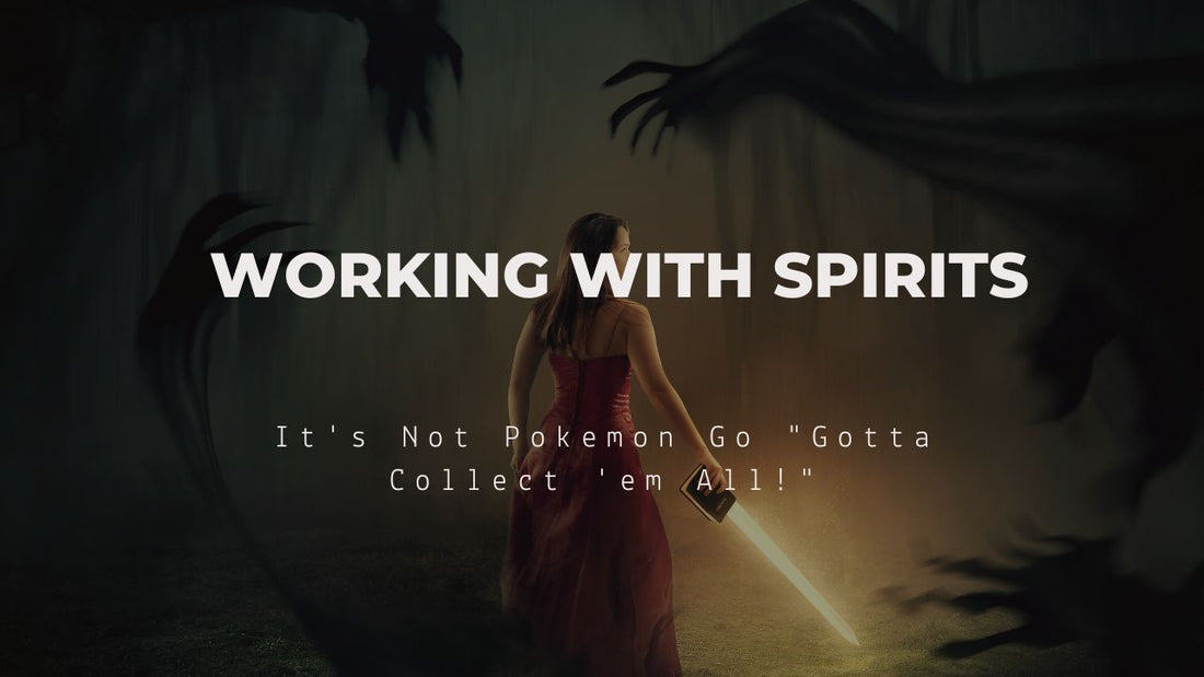 Working with Spirits: It's Not Pokemon Go "Gotta Catch 'em All!"