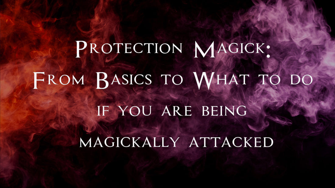 Protection Magick: From Basics to What to do if you are being magickally attacked