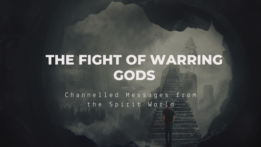 The Fight of Warring Gods: Channelled Messages from the Spirit World