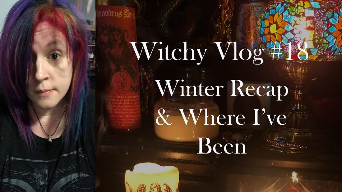 Witchy Vlog #18: Winter Recap &amp; Where I've Been