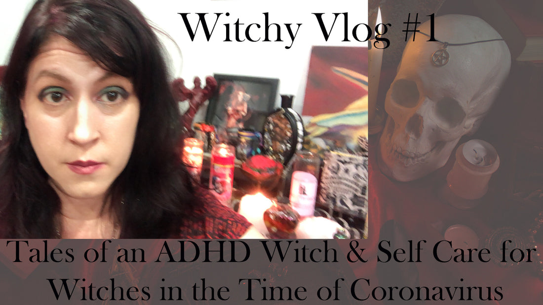 Witchy Vlog #1: Tales of an ADHD Witch &amp; Self Care for Witches in the Time of Coronavirus