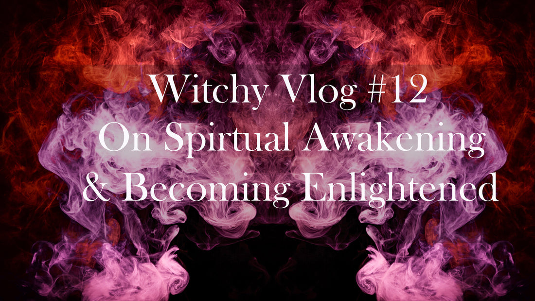 Witchy Vlog #12: On Spiritual Awakening &amp; Becoming Enlightened