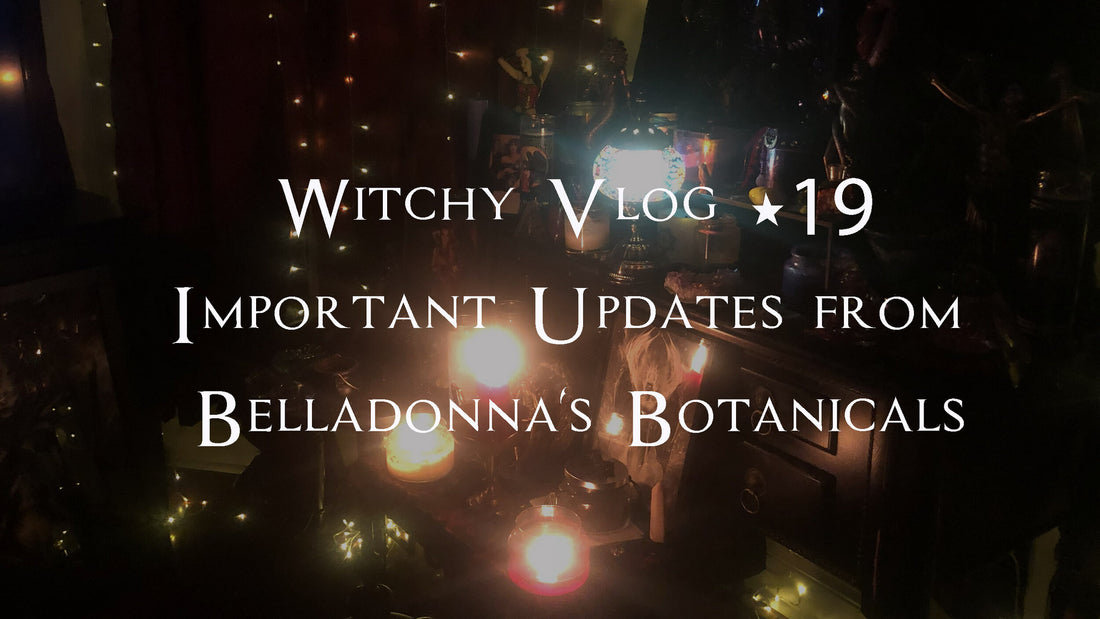 Witchy Vlog #19 Important Updates from Belladonna's Botanicals