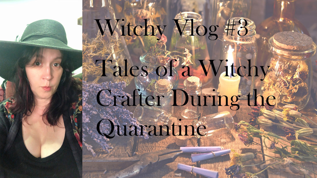 Witchy Vlog #3: Tales of a Witchy Crafter During the Quarantine: