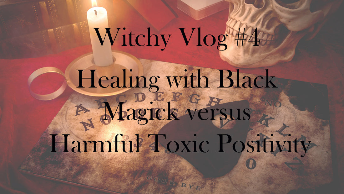 Witchy Vlog #4: Healing with Black Magick versus Harmful Toxic Positivity