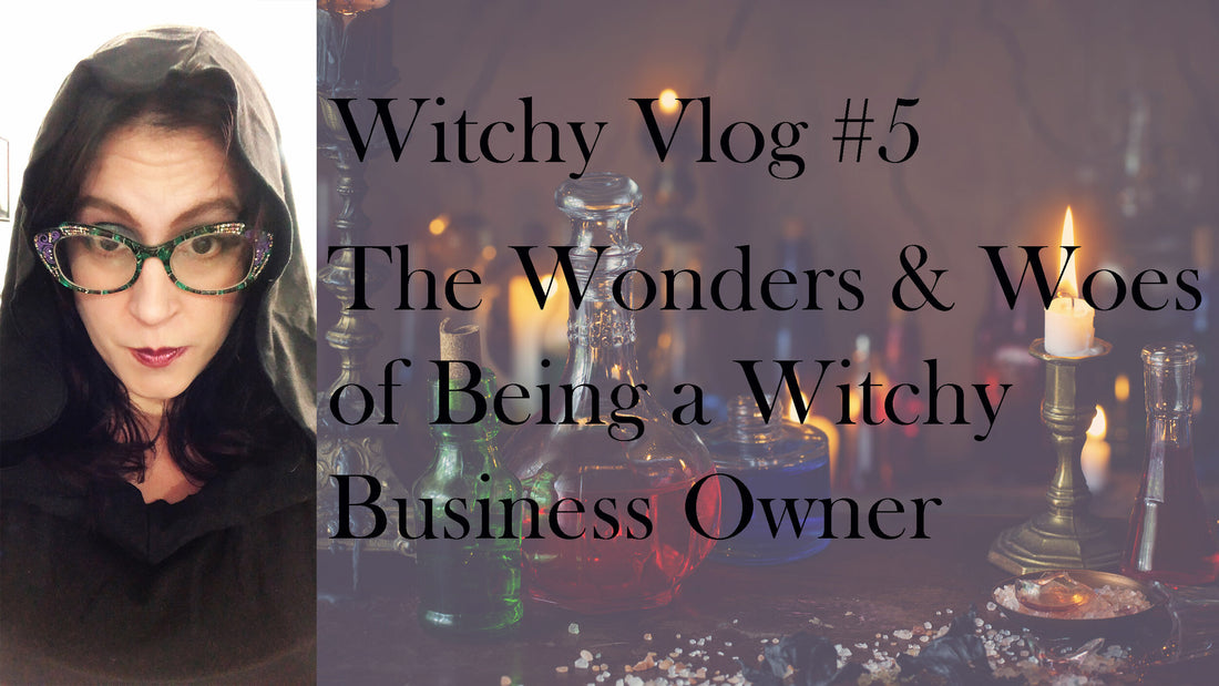 Witchy Vlog #5: The Wonders &amp; Woes of a Witchy Business Owner