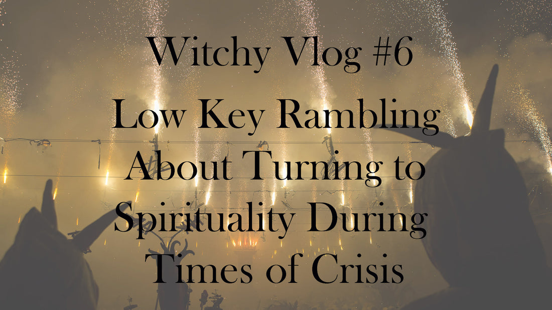 Witchy Vlog #6: Low Key Rambling About Turning to Spirituality During Times of Crisis