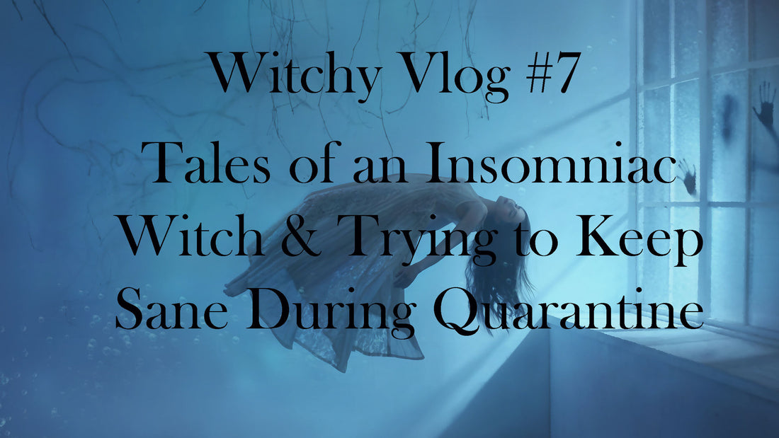 Witchy Vlog #7: Tales of an Insomniac Witch Trying to Keep Sane During Quarantine
